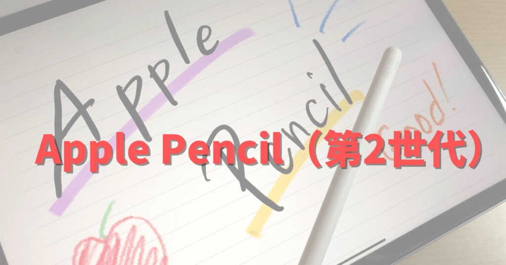 Apple Pencil（第2世代）】iPadとセットで持っておきたい最強ツール